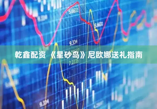 乾鑫配资 《星砂岛》尼欧娜送礼指南